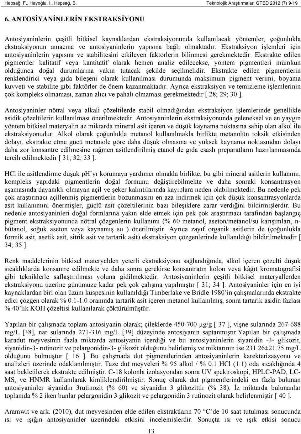 Ekstraksiyon işlemleri için antosiyaninlerin yapısını ve stabilitesini etkileyen faktörlerin bilinmesi gerekmektedir.