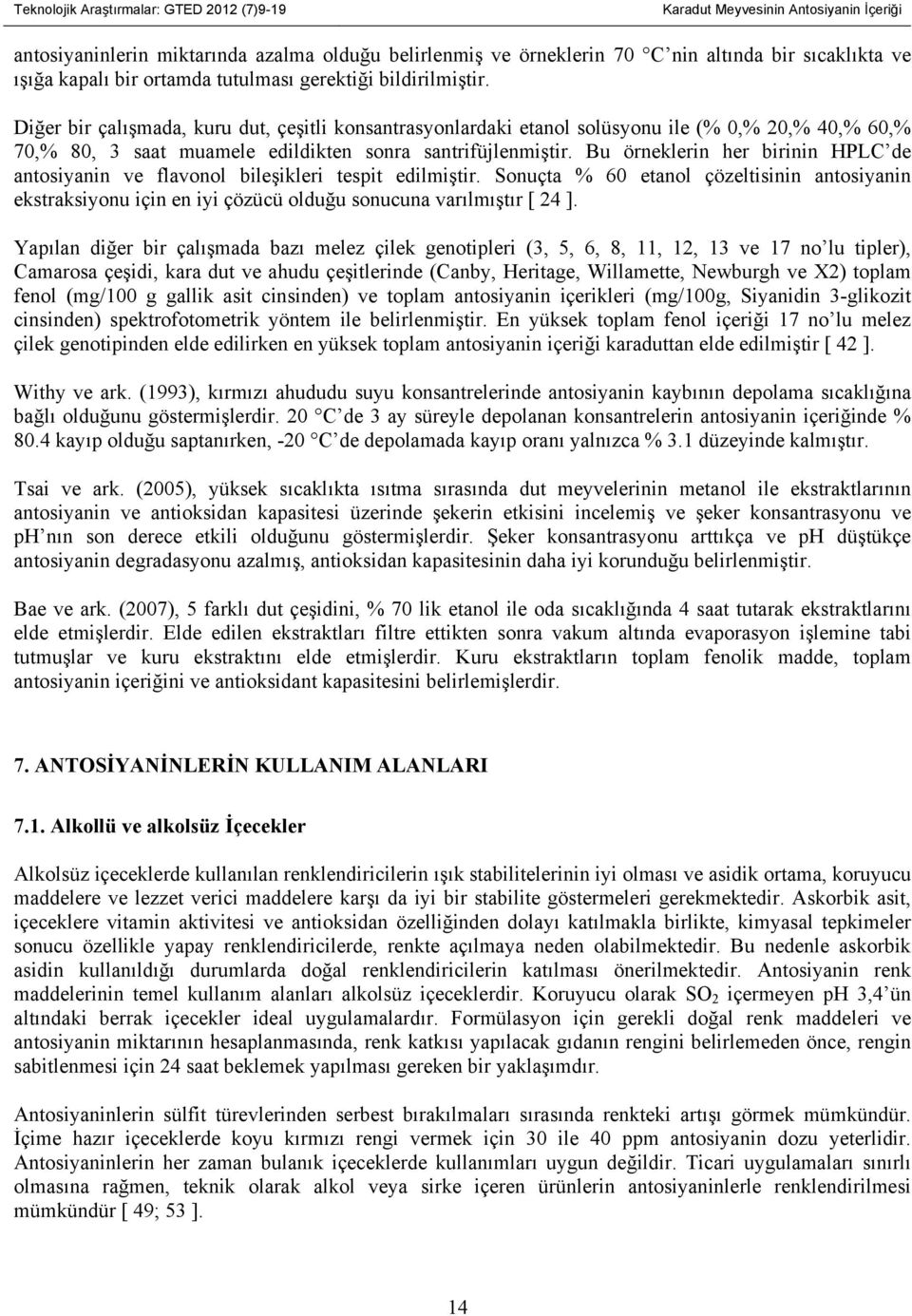 Diğer bir çalışmada, kuru dut, çeşitli konsantrasyonlardaki etanol solüsyonu ile (% 0,% 20,% 40,% 60,% 70,% 80, 3 saat muamele edildikten sonra santrifüjlenmiştir.