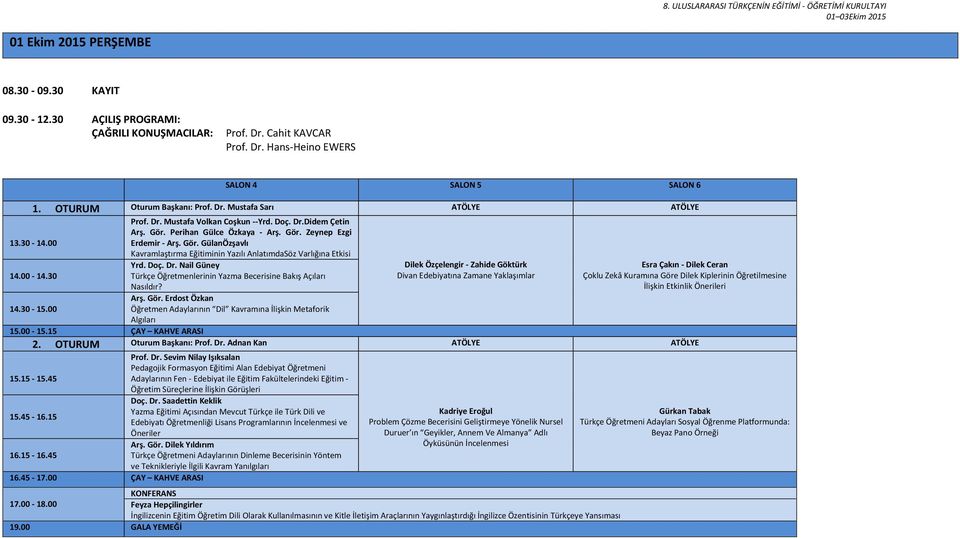 Perihan Gülce Özkaya - Arş. Gör. Zeynep Ezgi 13.30-14.00 Erdemir - Arş. Gör. GülanÖzşavlı 14.00-14.30 Kavramlaştırma Eğitiminin Yazılı AnlatımdaSöz Varlığına Etkisi Yrd. Doç. Dr.