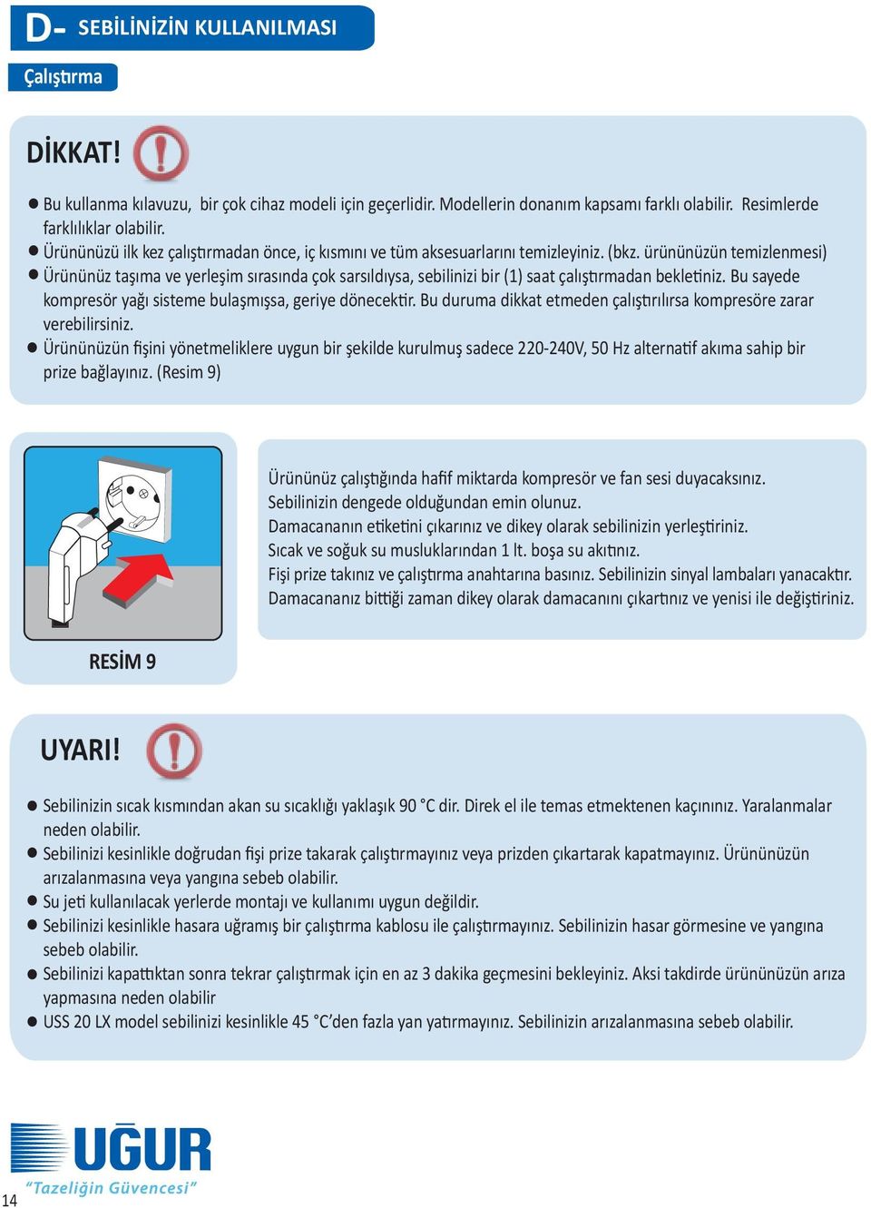 ürününüzün temizlenmesi) Ürününüz taşıma ve yerleşim sırasında çok sarsıldıysa, sebilinizi bir (1) saat çalıştırmadan bekletiniz. Bu sayede kompresör yağı sisteme bulaşmışsa, geriye dönecektir.