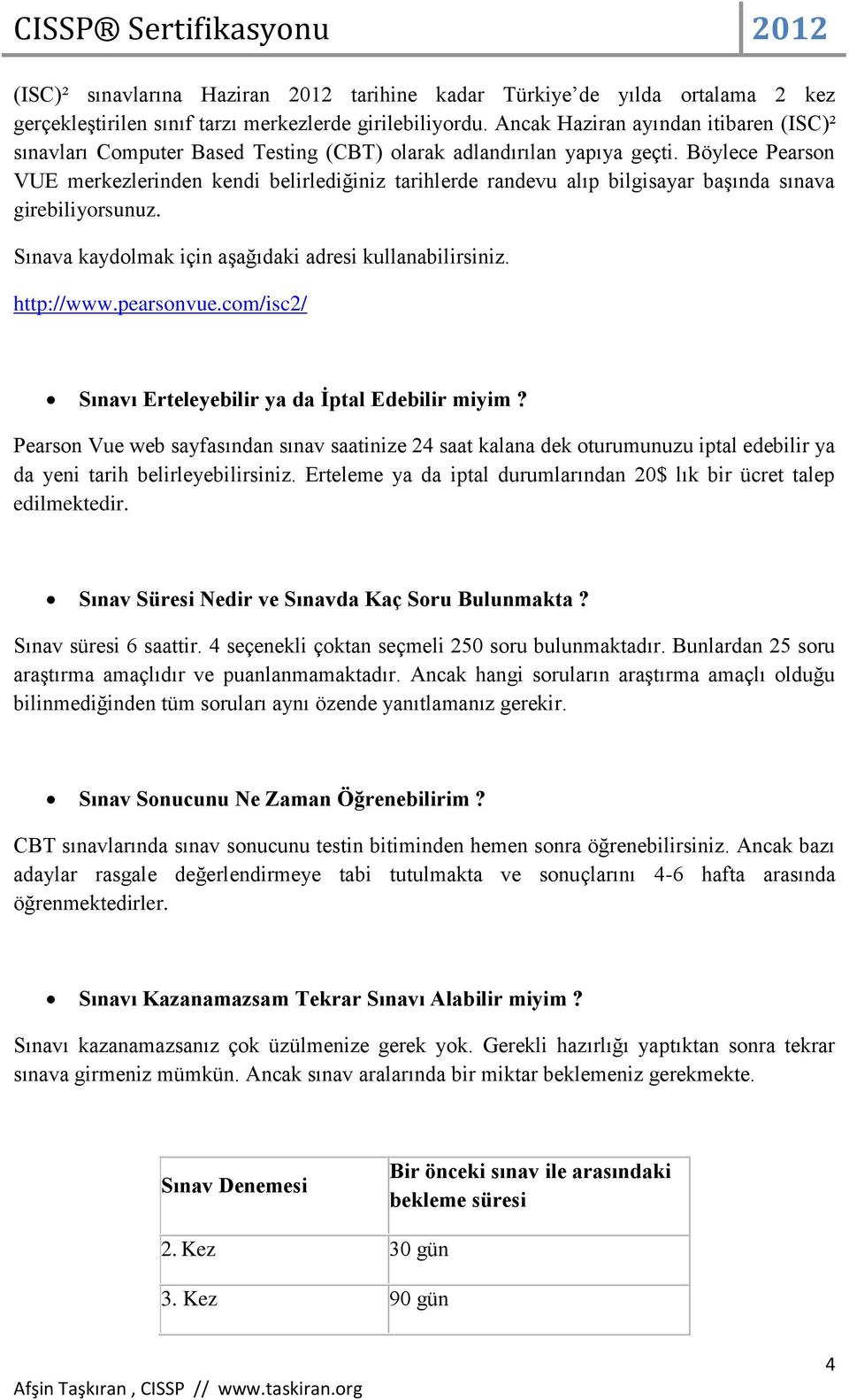 Böylece Pearson VUE merkezlerinden kendi belirlediğiniz tarihlerde randevu alıp bilgisayar başında sınava girebiliyorsunuz. Sınava kaydolmak için aşağıdaki adresi kullanabilirsiniz. http://www.