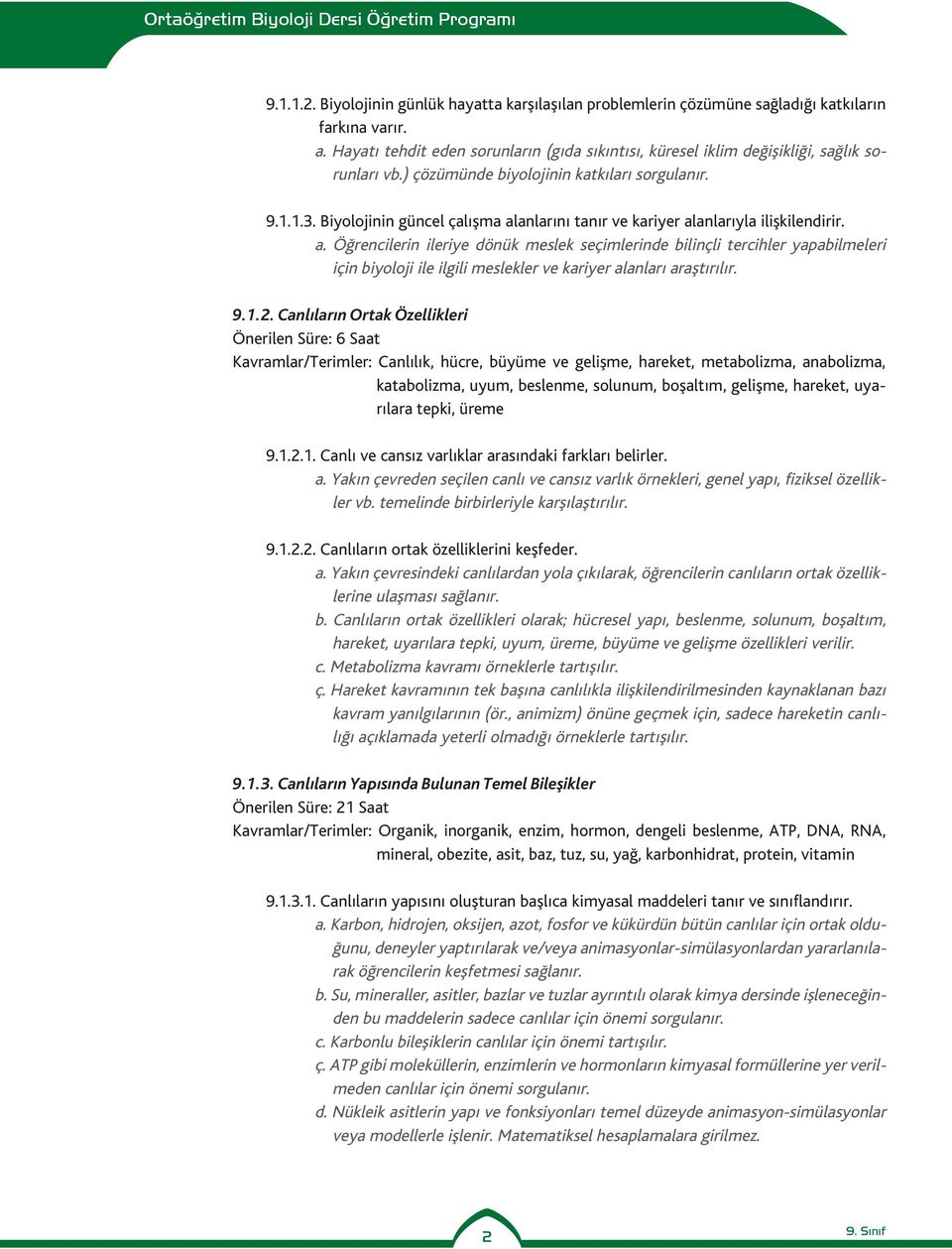 Biyolojinin güncel çalışma alanlarını tanır ve kariyer alanlarıyla ilişkilendirir. a. Öğrencilerin ileriye dönük meslek seçimlerinde bilinçli tercihler yapabilmeleri için biyoloji ile ilgili meslekler ve kariyer alanları araştırılır.