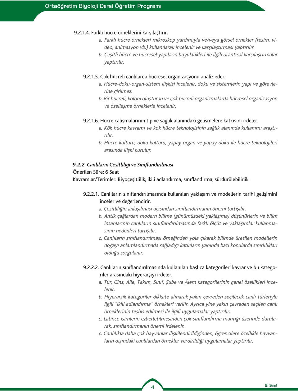 Çok hücreli canlılarda hücresel organizasyonu analiz eder. a. Hücre-doku-organ-sistem ilişkisi incelenir, doku ve sistemlerin yapı ve görevlerine girilmez. b.