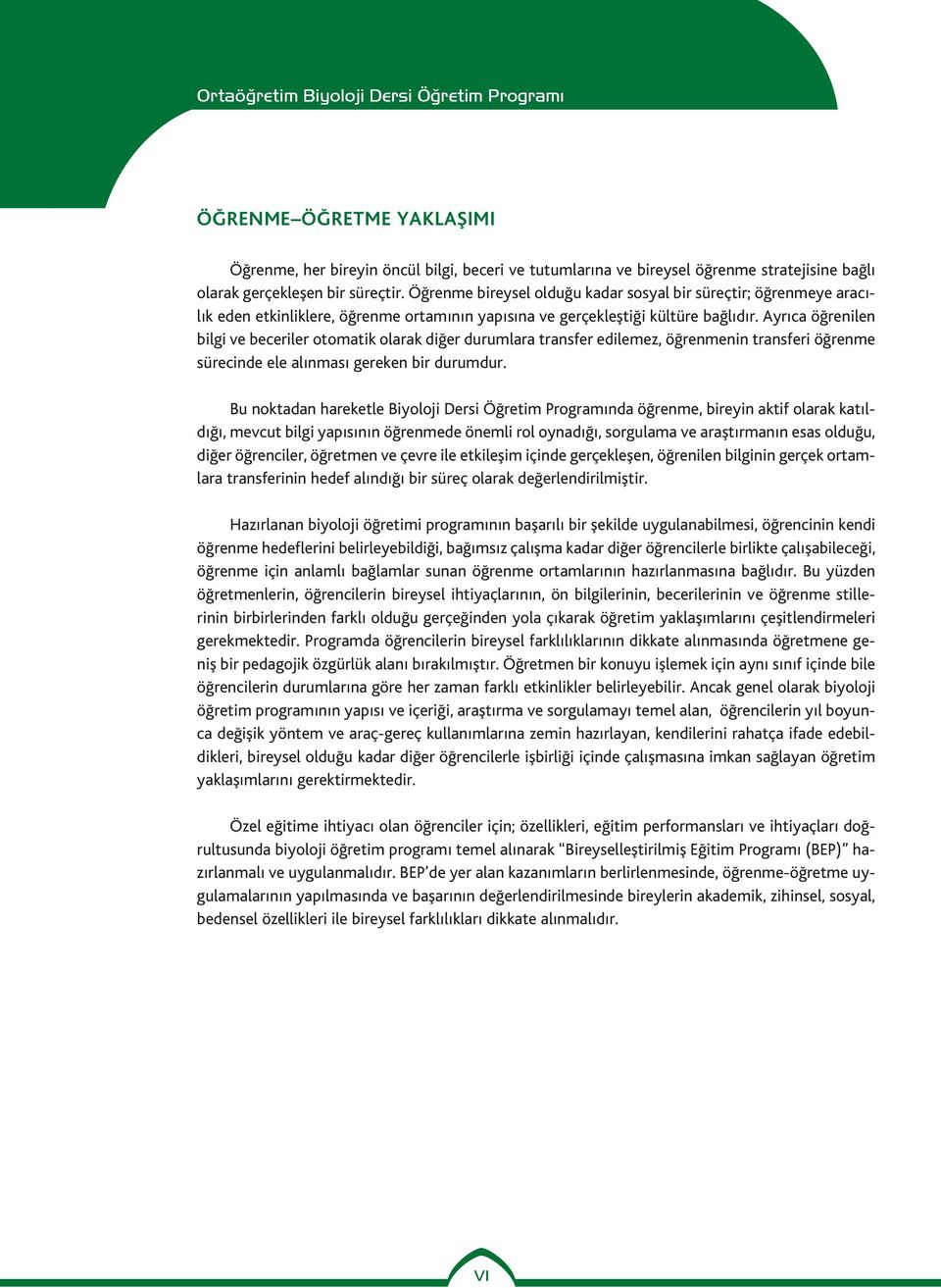 Ayrıca öğrenilen bilgi ve beceriler otomatik olarak diğer durumlara transfer edilemez, öğrenmenin transferi öğrenme sürecinde ele alınması gereken bir durumdur.