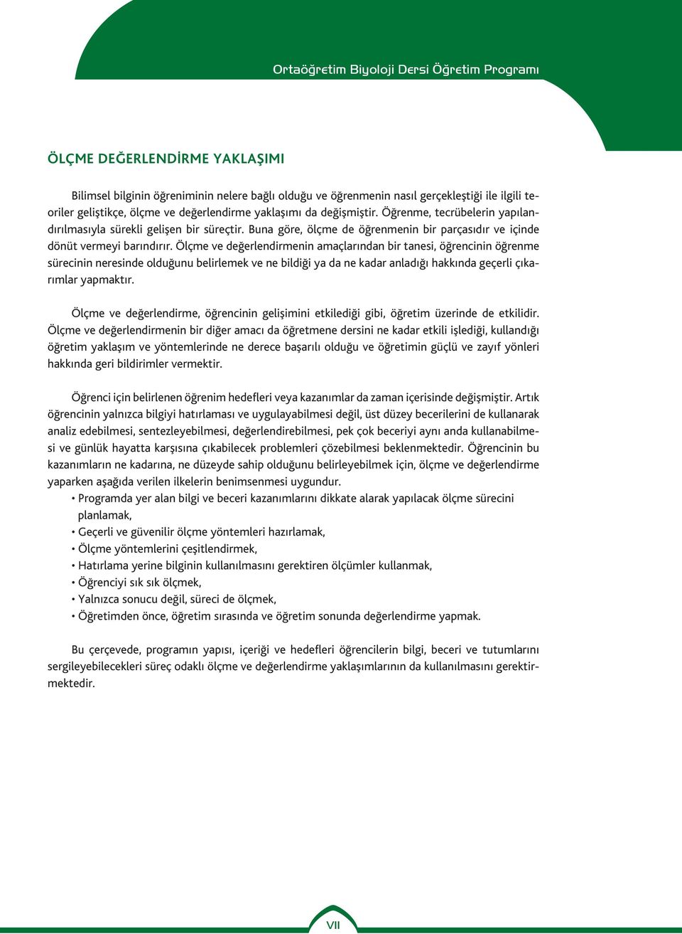 Ölçme ve değerlendirmenin amaçlarından bir tanesi, öğrencinin öğrenme sürecinin neresinde olduğunu belirlemek ve ne bildiği ya da ne kadar anladığı hakkında geçerli çıkarımlar yapmaktır.