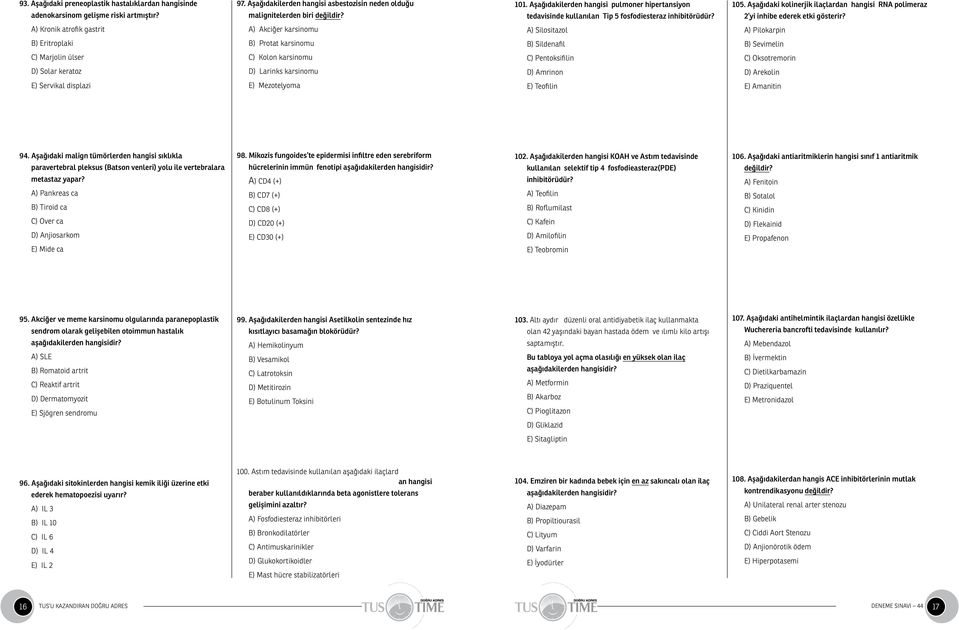 A) Kronik atrofik gastrit A) Akciğer karsinomu A) Silositazol A) Pilokarpin B) Eritroplaki B) Protat karsinomu B) Sildenafil B) Sevimelin C) Marjolin ülser C) Kolon karsinomu C) Pentoksifilin C)