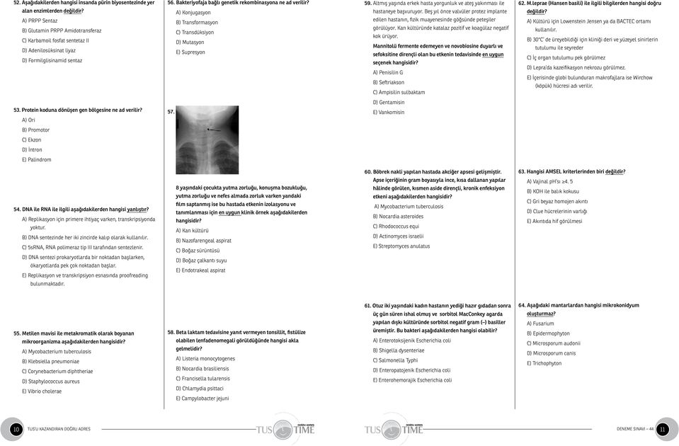 A) Konjugasyon B) Transformasyon C) Transdüksiyon D) Mutasyon E) Supresyon 59. Altmış yaşında erkek hasta yorgunluk ve ateş yakınması ile hastaneye başvuruyor.