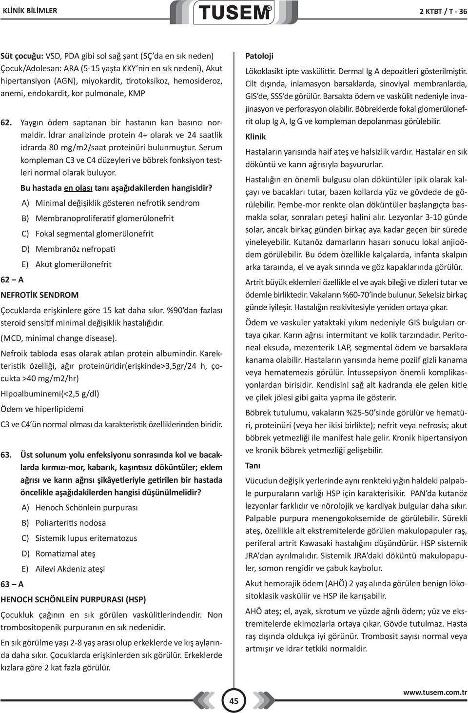 İdrar analizinde protein 4+ olarak ve 24 saatlik idrarda 80 mg/m2/saat proteinüri bulunmuştur. Serum kompleman C3 ve C4 düzeyleri ve böbrek fonksiyon testleri normal olarak buluyor.