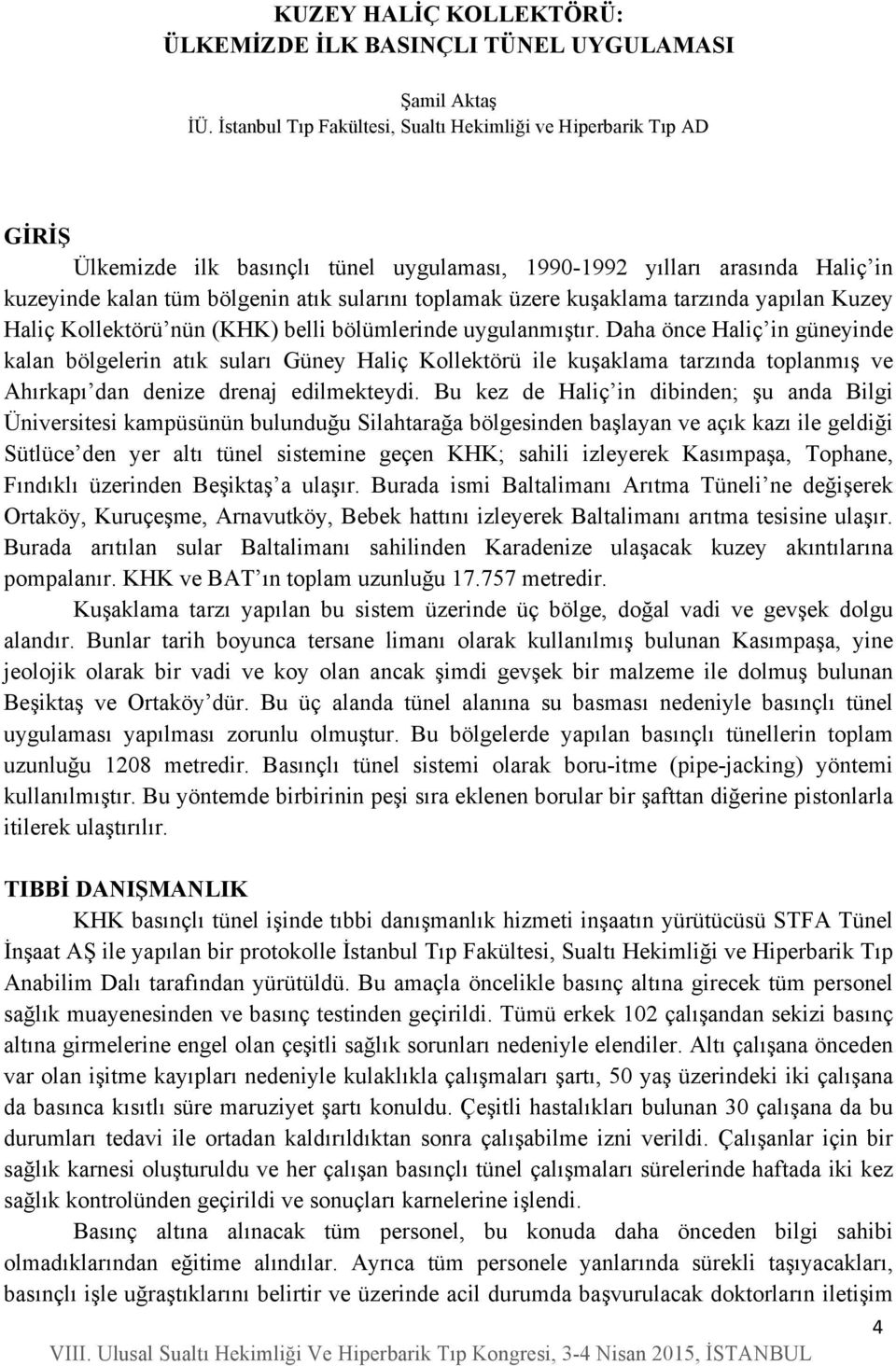 üzere kuşaklama tarzında yapılan Kuzey Haliç Kollektörü nün (KHK) belli bölümlerinde uygulanmıştır.