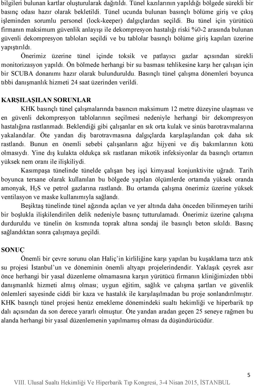 Bu tünel için yürütücü firmanın maksimum güvenlik anlayışı ile dekompresyon hastalığı riski %0-2 arasında bulunan güvenli dekompresyon tabloları seçildi ve bu tablolar basınçlı bölüme giriş kapıları