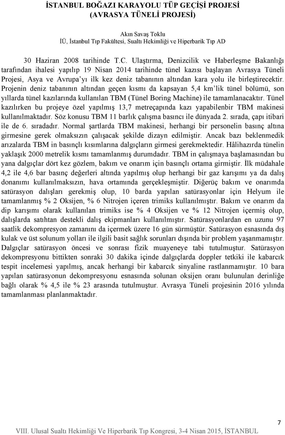 yolu ile birleştirecektir. Projenin deniz tabanının altından geçen kısmı da kapsayan 5,4 km lik tünel bölümü, son yıllarda tünel kazılarında kullanılan TBM (Tünel Boring Machine) ile tamamlanacaktır.