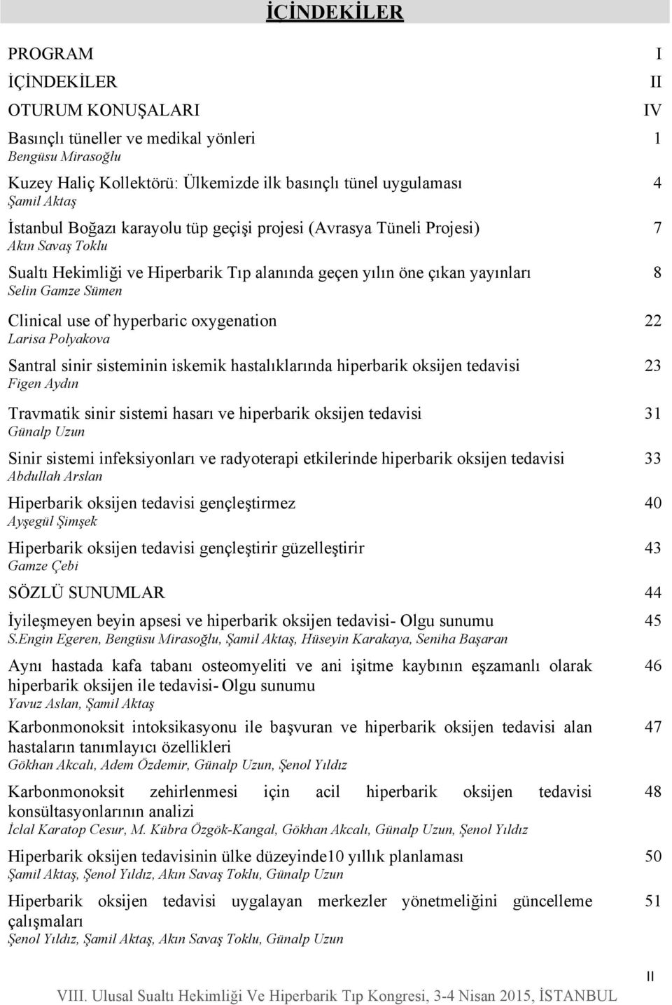 oxygenation Larisa Polyakova Santral sinir sisteminin iskemik hastalıklarında hiperbarik oksijen tedavisi Figen Aydın Travmatik sinir sistemi hasarı ve hiperbarik oksijen tedavisi Günalp Uzun Sinir