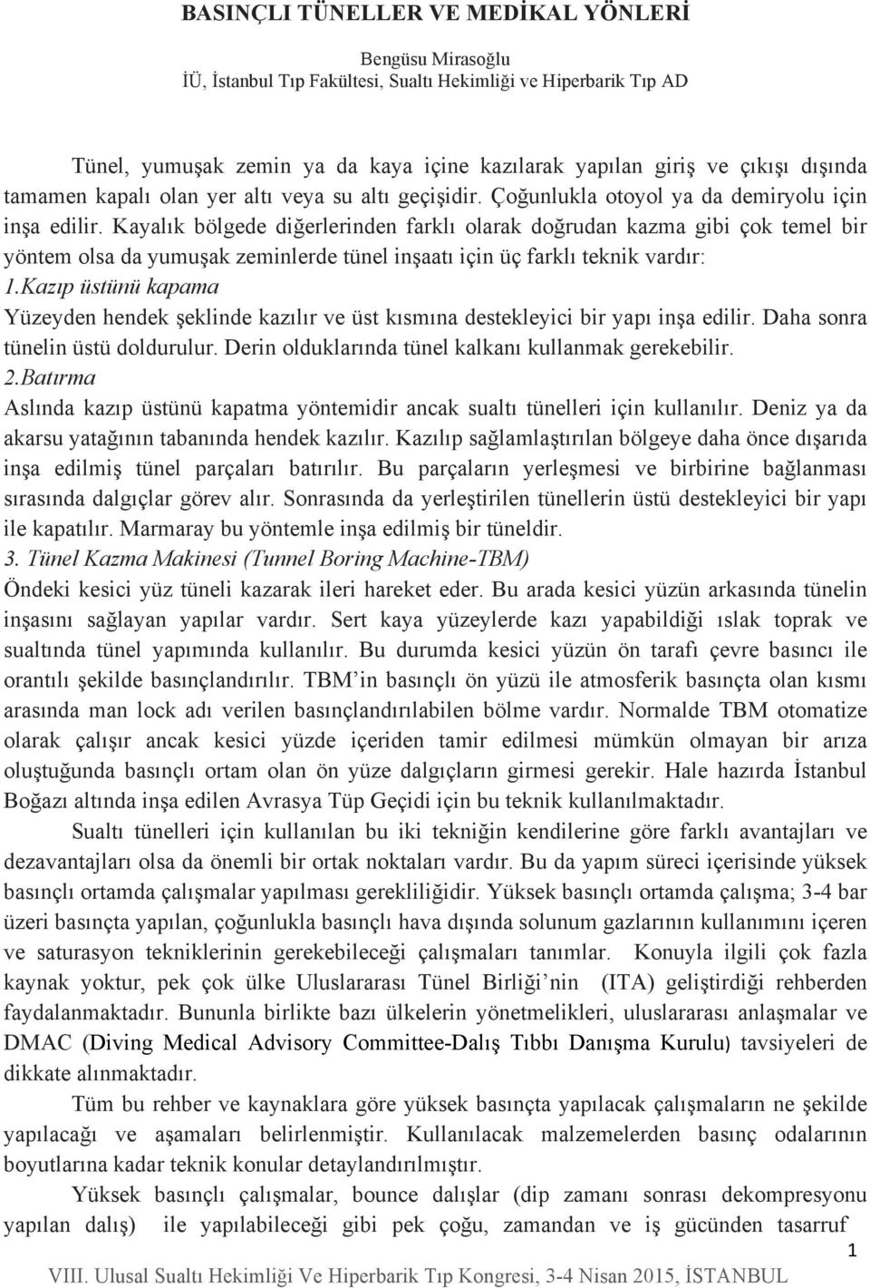 Kayalık bölgede diğerlerinden farklı olarak doğrudan kazma gibi çok temel bir yöntem olsa da yumuşak zeminlerde tünel inşaatı için üç farklı teknik vardır: 1.