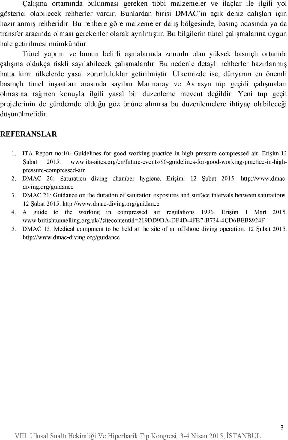 Tünel yapımı ve bunun belirli aşmalarında zorunlu olan yüksek basınçlı ortamda çalışma oldukça riskli sayılabilecek çalışmalardır.