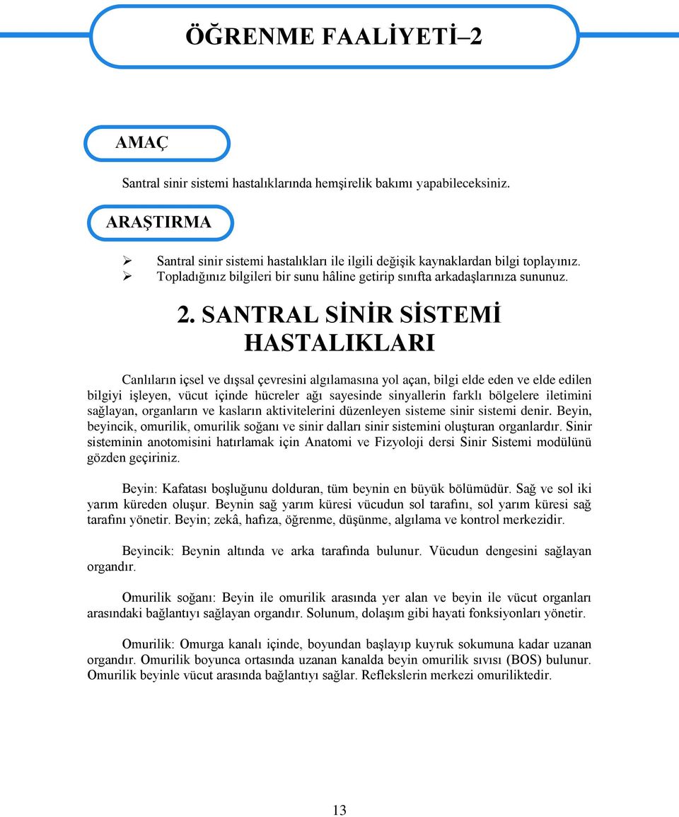 SANTRAL SİNİR SİSTEMİ HASTALIKLARI Canlıların içsel ve dışsal çevresini algılamasına yol açan, bilgi elde eden ve elde edilen bilgiyi işleyen, vücut içinde hücreler ağı sayesinde sinyallerin farklı