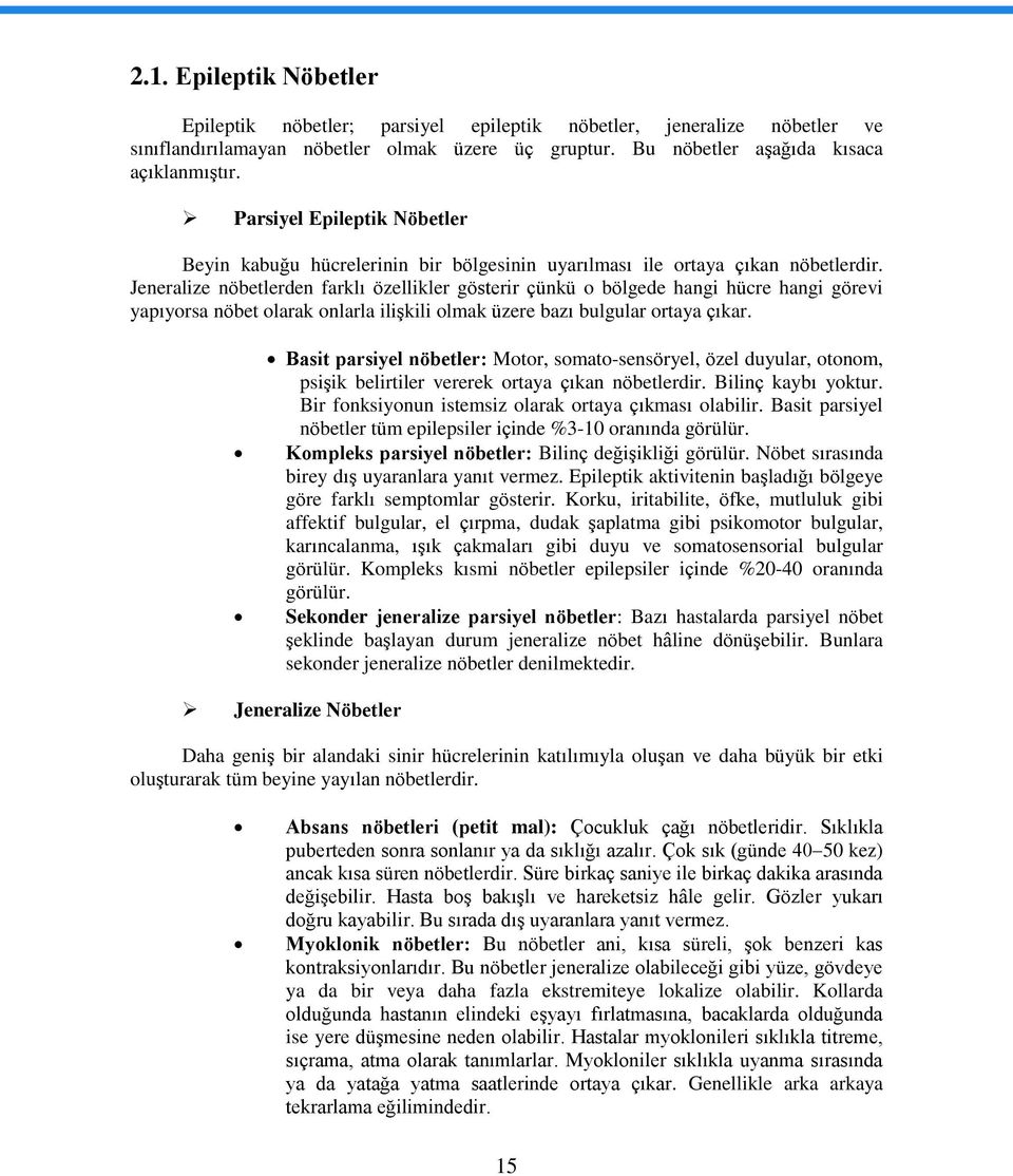 Jeneralize nöbetlerden farklı özellikler gösterir çünkü o bölgede hangi hücre hangi görevi yapıyorsa nöbet olarak onlarla ilişkili olmak üzere bazı bulgular ortaya çıkar.