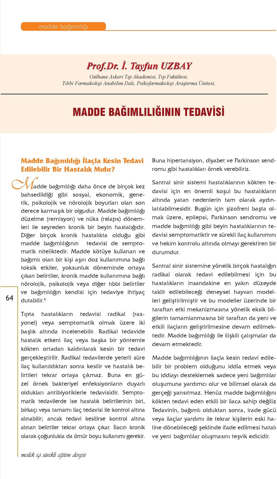 Edilebilir Bir Hastalık Mıdır? M adde bağımlılığı daha önce de birçok kez bahsedildiği gibi sosyal, ekonomik, genetik, psikolojik ve nörolojik boyutları olan son derece karmaşık bir olgudur.