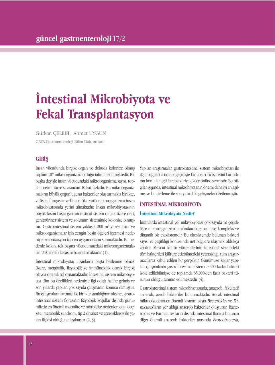 Bu mikroorganizmaların büyük çoğunluğunu bakteriler oluşturmakla birlikte, virüsler, funguslar ve birçok ökaryotik mikroorganizma insan mikrobiyatısında yerini almaktadır.