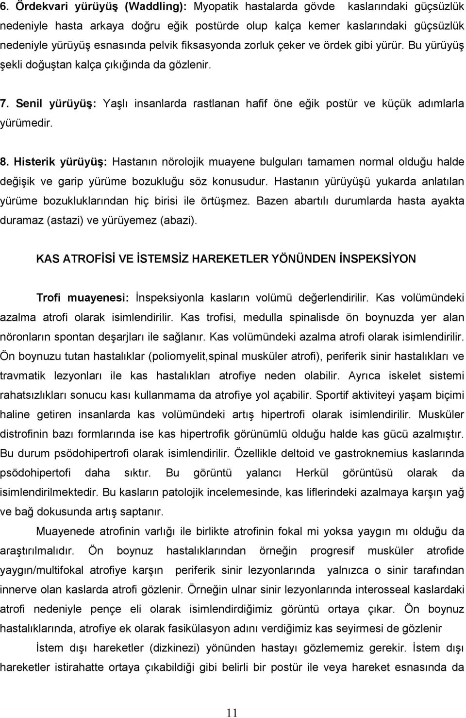 Histerik yürüyüş: Hastanın nörolojik muayene bulguları tamamen normal olduğu halde değişik ve garip yürüme bozukluğu söz konusudur.