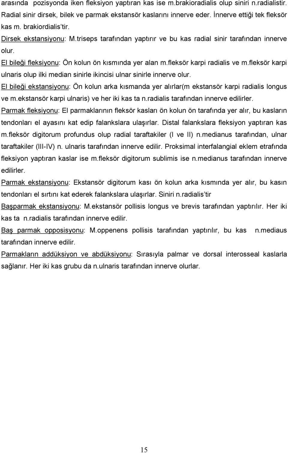 fleksör karpi ulnaris olup ilki median sinirle ikincisi ulnar sinirle innerve olur. El bileği ekstansiyonu: Ön kolun arka kısmanda yer alırlar(m ekstansör karpi radialis longus ve m.