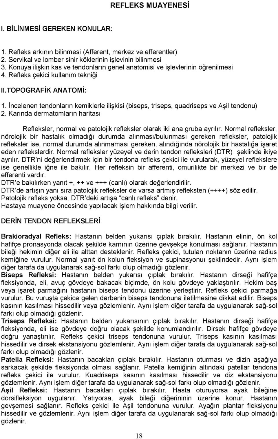 İncelenen tendonların kemiklerle ilişkisi (biseps, triseps, quadriseps ve Aşil tendonu) 2. Karında dermatomların haritası Refleksler, normal ve patolojik refleksler olarak iki ana gruba ayrılır.