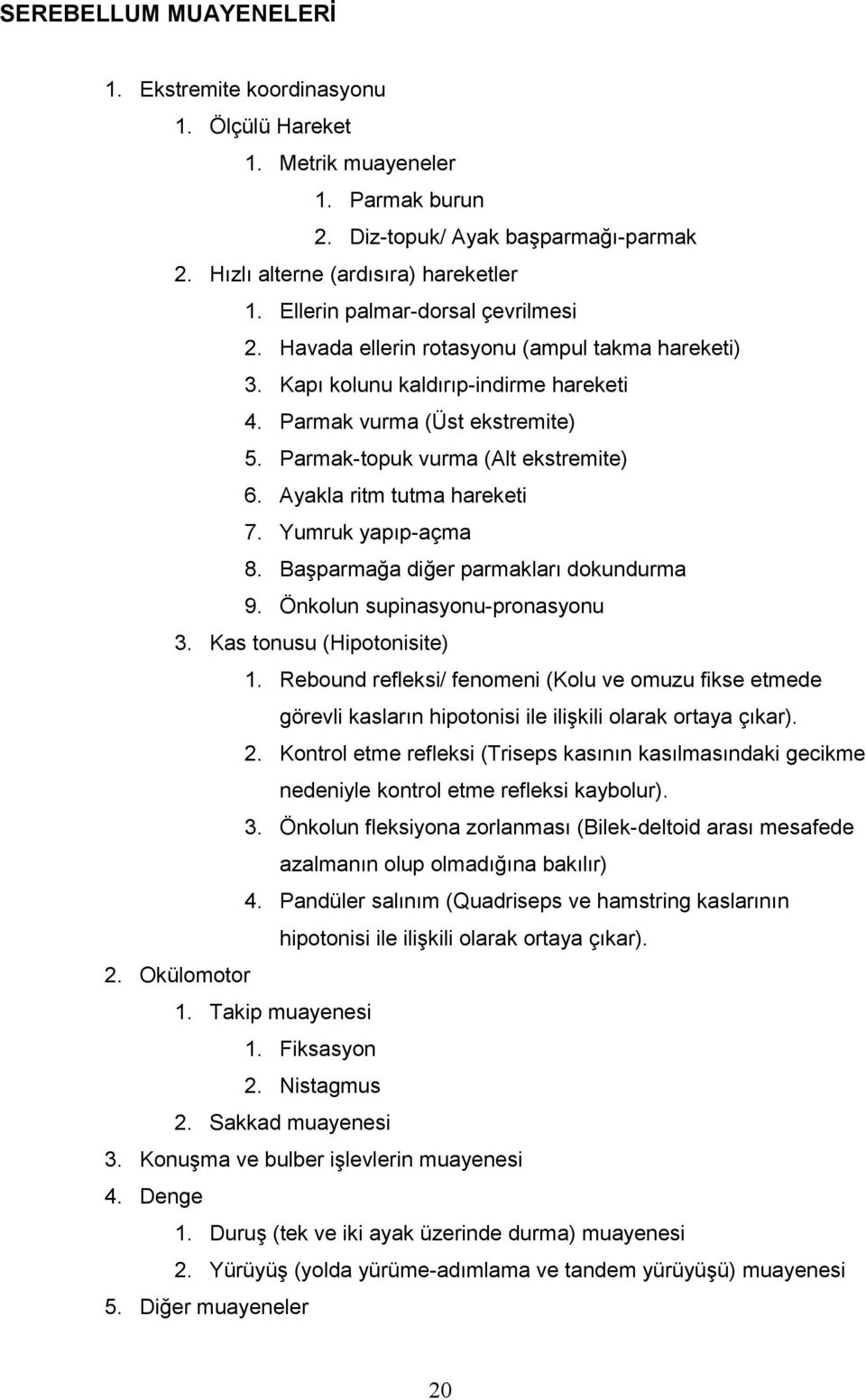 Ayakla ritm tutma hareketi 7. Yumruk yapıp-açma 8. Başparmağa diğer parmakları dokundurma 9. Önkolun supinasyonu-pronasyonu 3. Kas tonusu (Hipotonisite) 1.