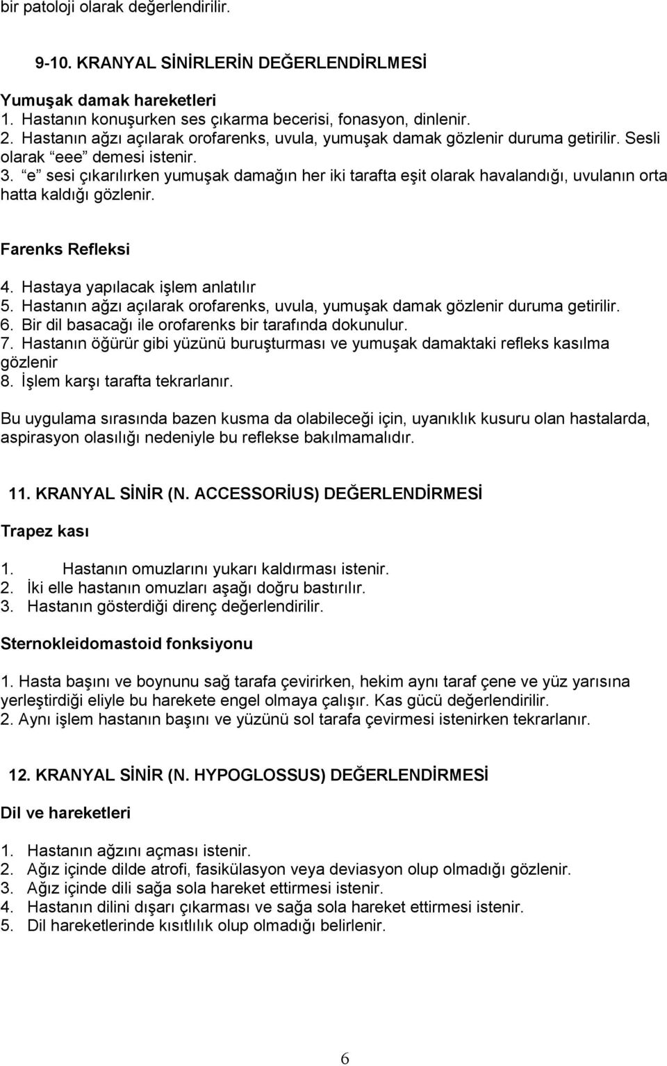 e sesi çıkarılırken yumuşak damağın her iki tarafta eşit olarak havalandığı, uvulanın orta hatta kaldığı gözlenir. Farenks Refleksi 4. Hastaya yapılacak işlem anlatılır 5.