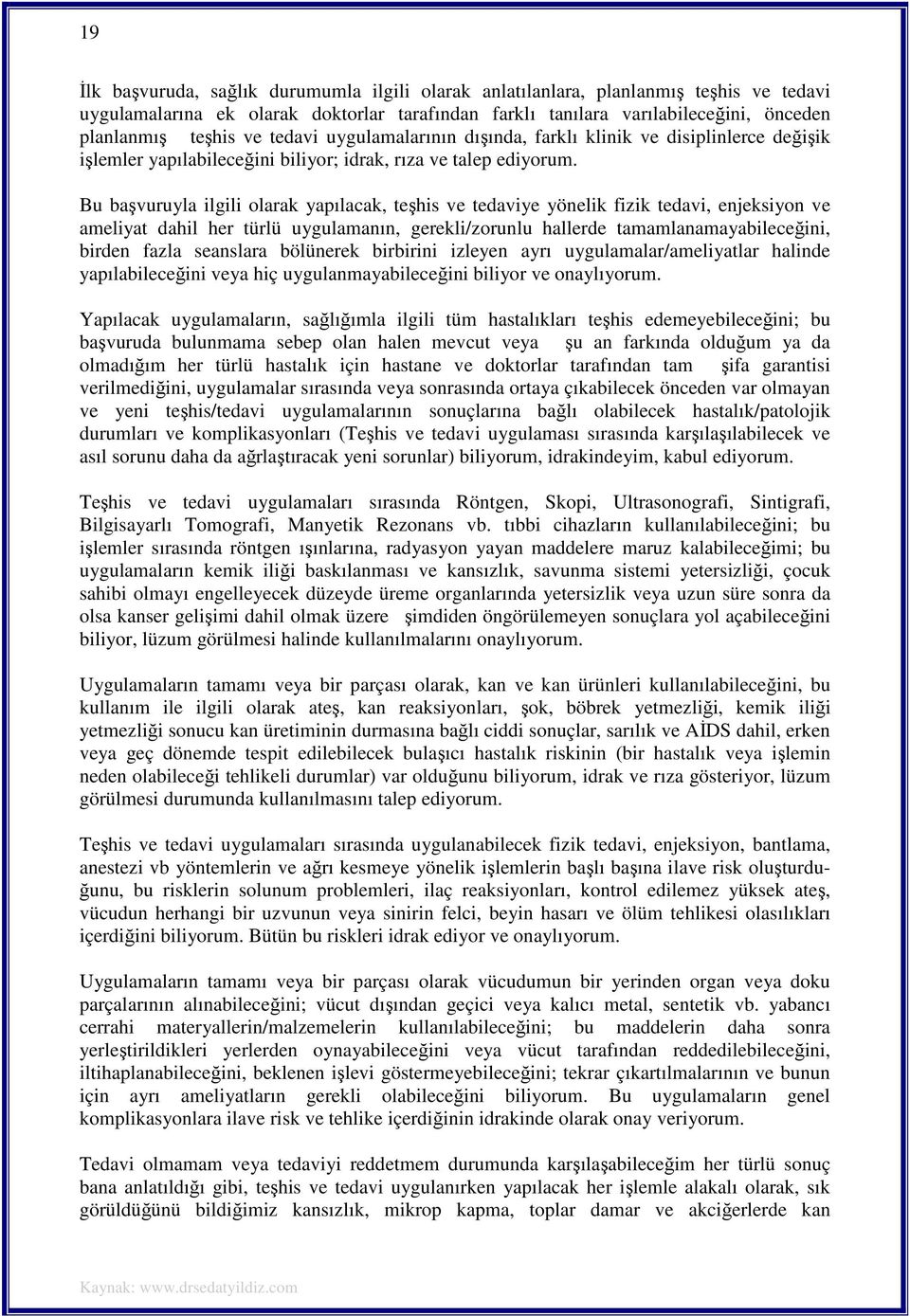 Bu başvuruyla ilgili olarak yapılacak, teşhis ve tedaviye yönelik fizik tedavi, enjeksiyon ve ameliyat dahil her türlü uygulamanın, gerekli/zorunlu hallerde tamamlanamayabileceğini, birden fazla