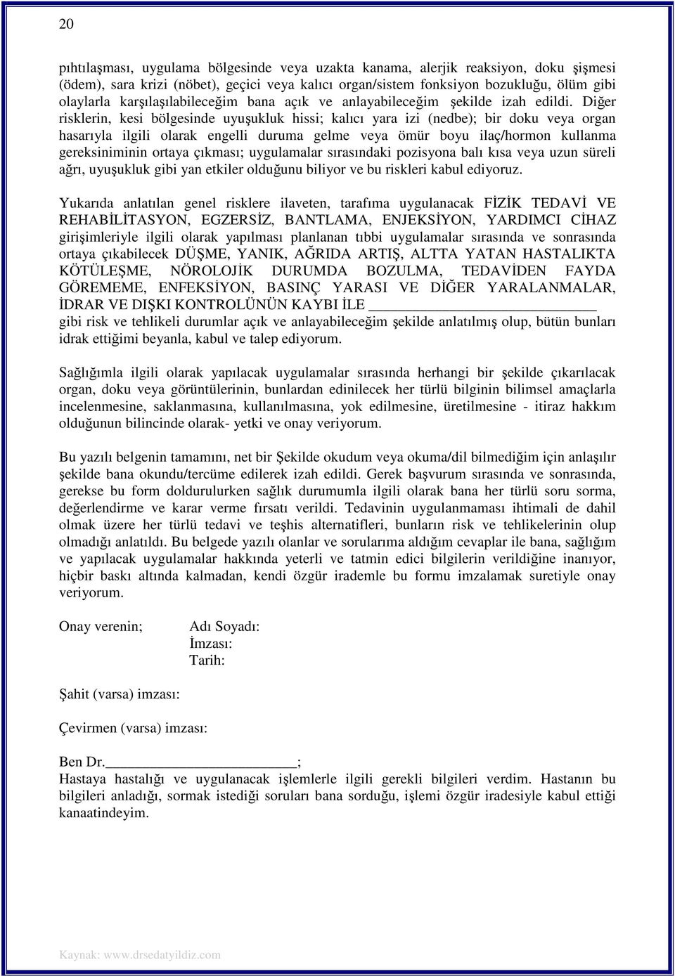 Diğer risklerin, kesi bölgesinde uyuşukluk hissi; kalıcı yara izi (nedbe); bir doku veya organ hasarıyla ilgili olarak engelli duruma gelme veya ömür boyu ilaç/hormon kullanma gereksiniminin ortaya