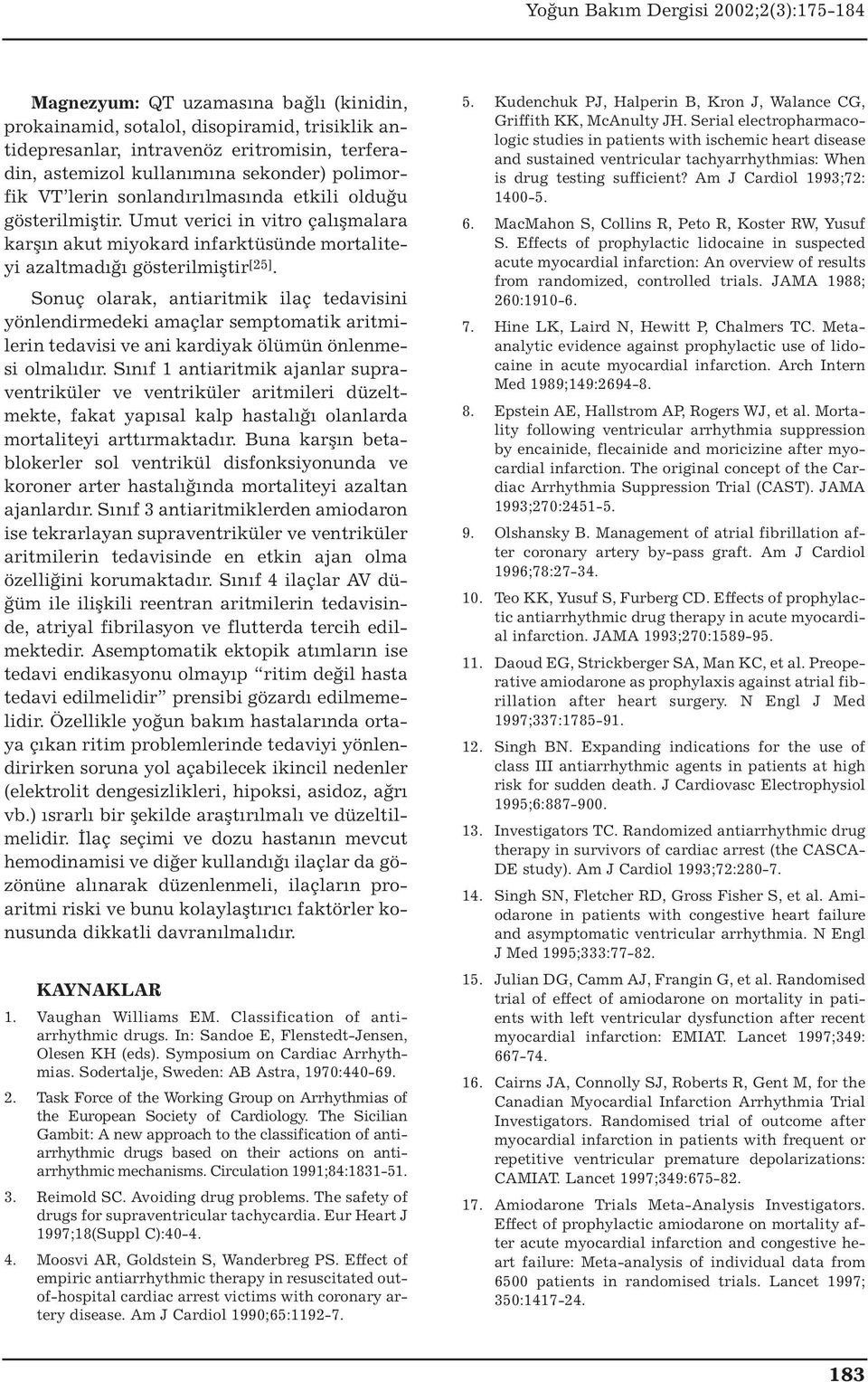 Sonuç olarak, antiaritmik ilaç tedavisini yönlendirmedeki amaçlar semptomatik aritmilerin tedavisi ve ani kardiyak ölümün önlenmesi olmalıdır.