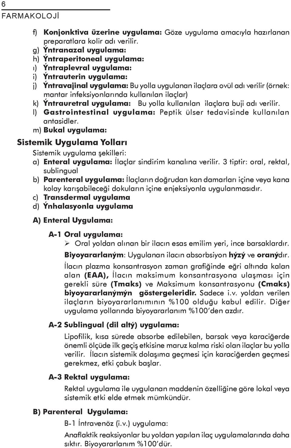 infeksiyonlarýnda kullanýlan ilaçlar) k) Ýntrauretral uygulama: Bu yolla kullanýlan ilaçlara buji adý verilir. l) Gastrointestinal uygulama: Peptik ülser tedavisinde kullanýlan antasidler.