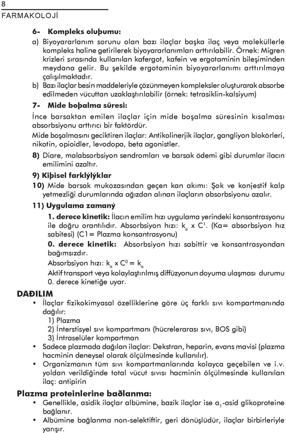 b) Bazý ilaçlar besin maddeleriyle çözünmeyen kompleksler oluþturarak absorbe edilmeden vücuttan uzaklaþtýrýlabilir (örnek: tetrasiklin-kalsiyum) 7- Mide boþalma süresi: Ýnce barsaktan emilen ilaçlar