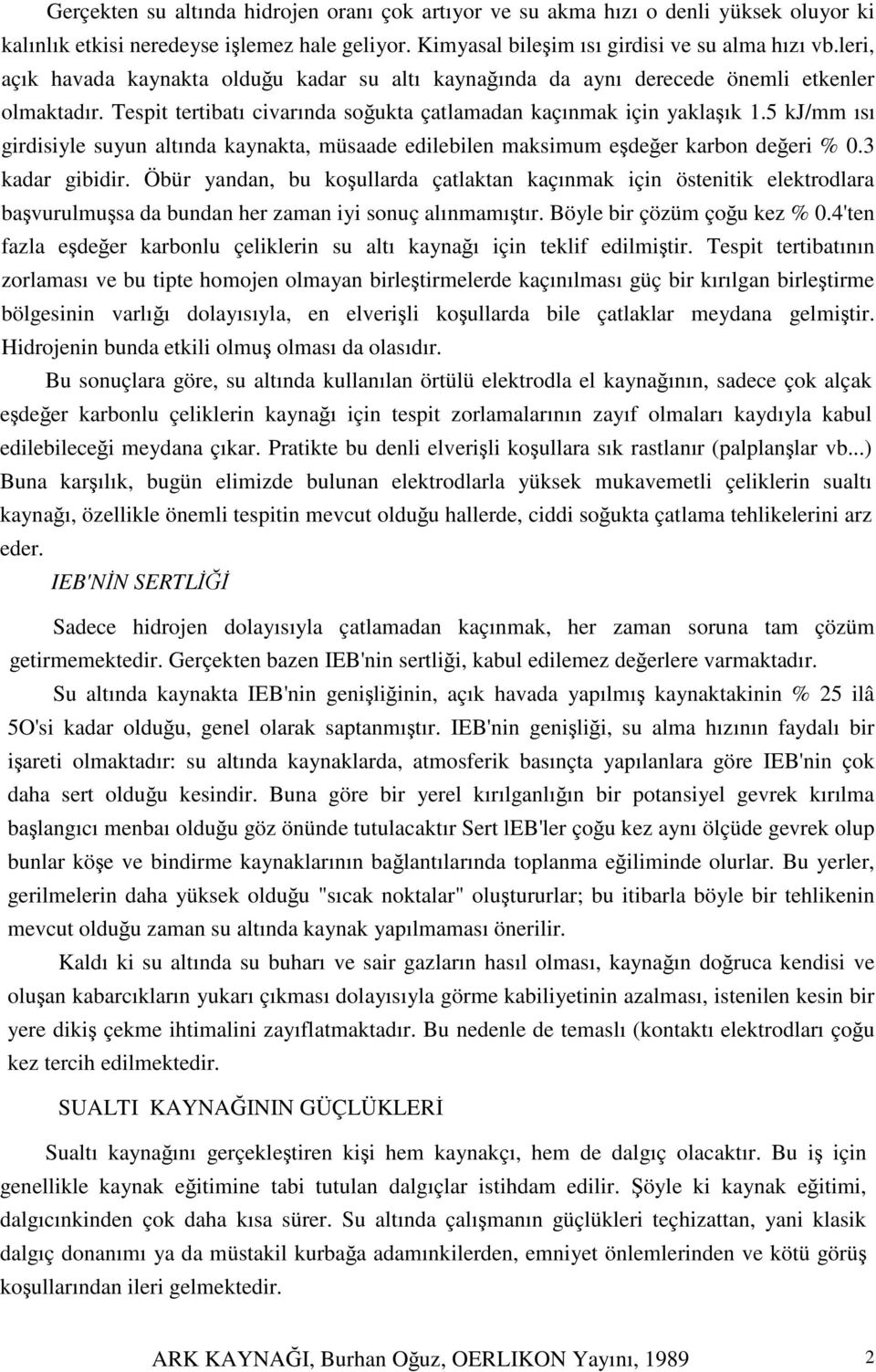 5 kj/mm ısı girdisiyle suyun altında kaynakta, müsaade edilebilen maksimum edeer karbon deeri % 0.3 kadar gibidir.