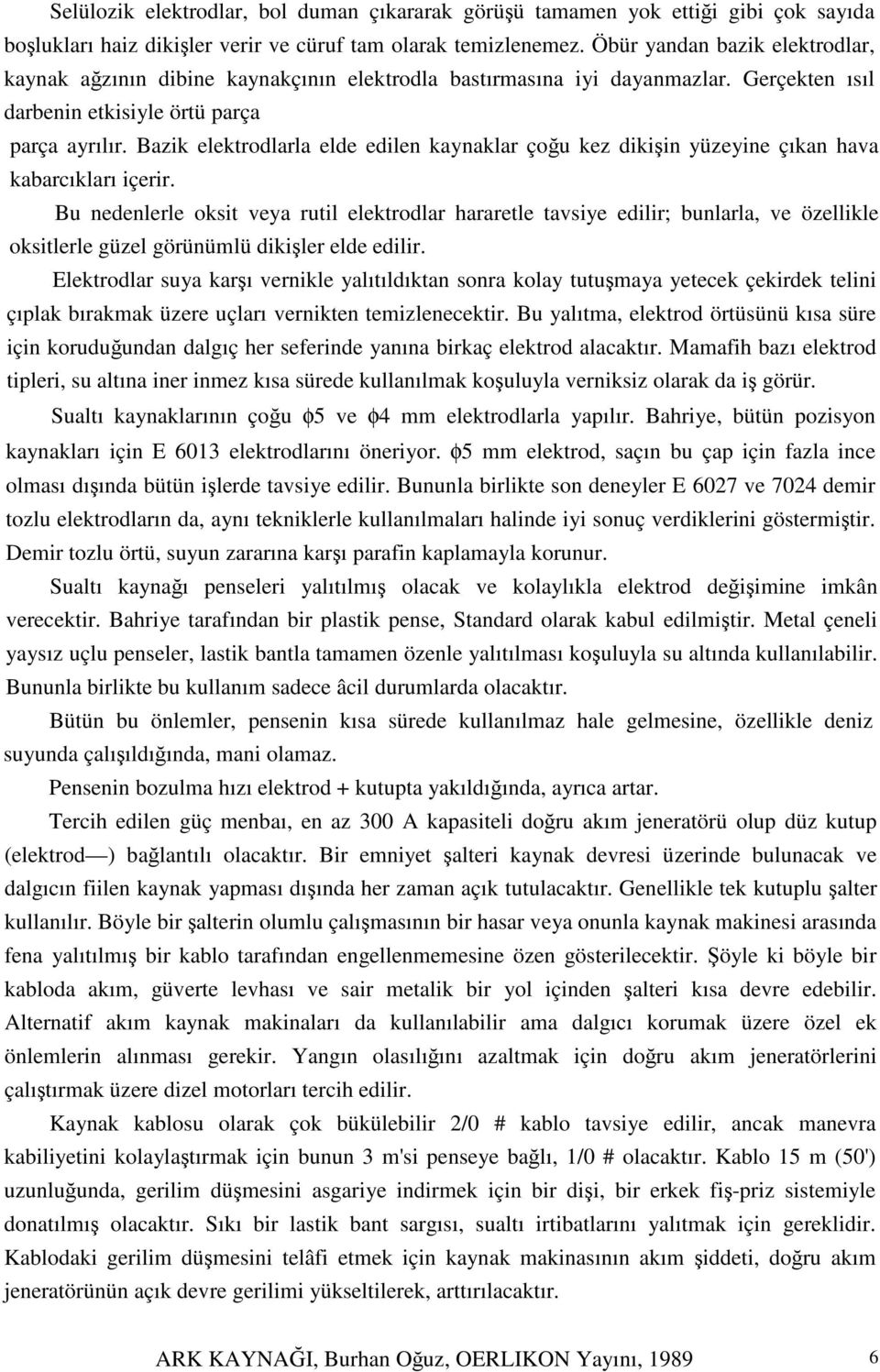 Bazik elektrodlarla elde edilen kaynaklar çou kez dikiin yüzeyine çıkan hava kabarcıkları içerir.