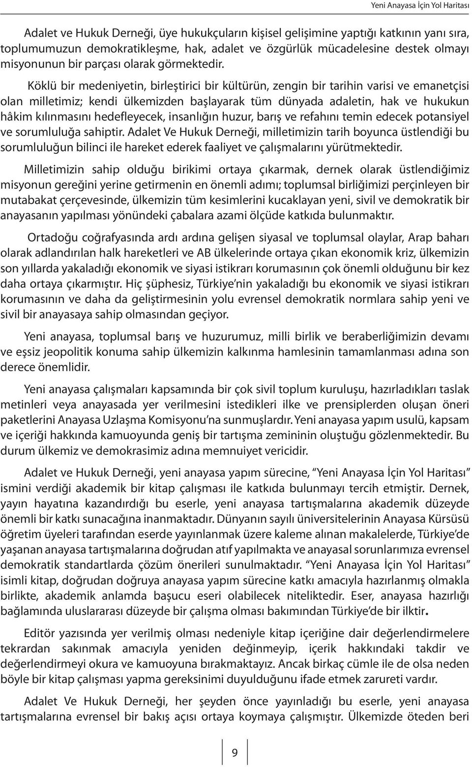 Köklü bir medeniyetin, birleştirici bir kültürün, zengin bir tarihin varisi ve emanetçisi olan milletimiz; kendi ülkemizden başlayarak tüm dünyada adaletin, hak ve hukukun hâkim kılınmasını