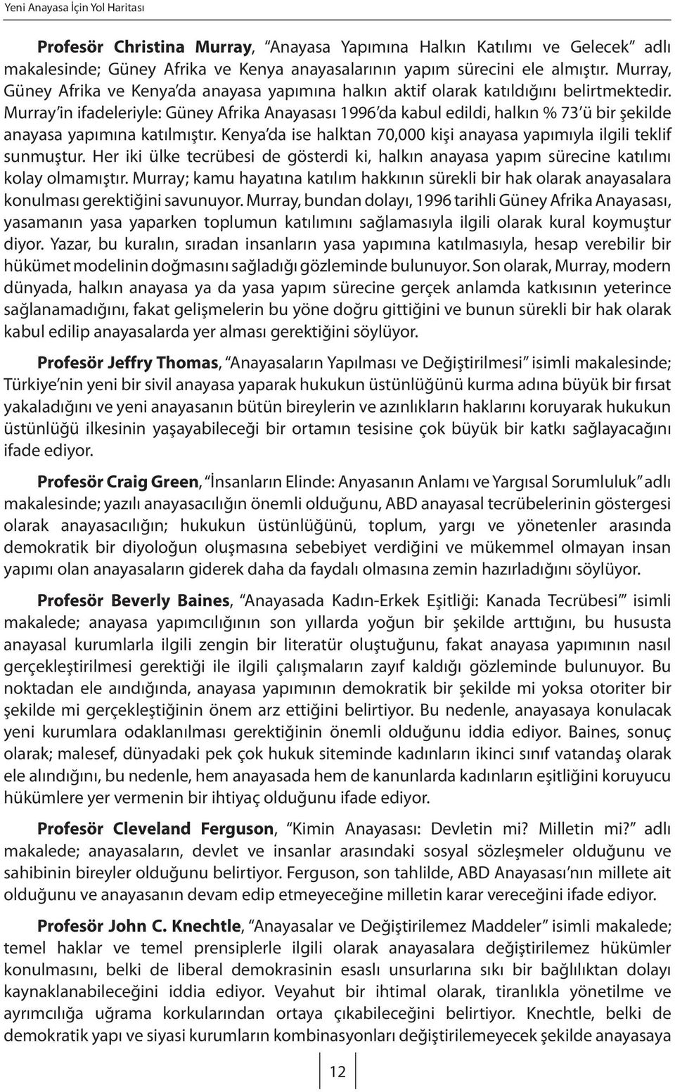 Murray in ifadeleriyle: Güney Afrika Anayasası 1996 da kabul edildi, halkın % 73 ü bir şekilde anayasa yapımına katılmıştır. Kenya da ise halktan 70,000 kişi anayasa yapımıyla ilgili teklif sunmuştur.