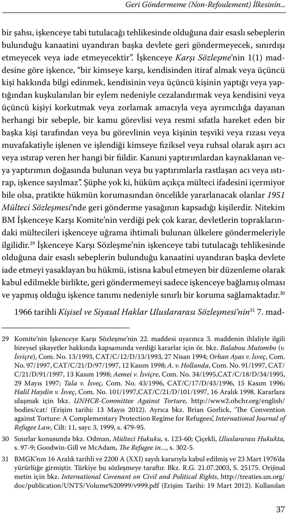 İşkenceye Karşı Sözleşme nin 1(1) maddesine göre işkence, bir kimseye karşı, kendisinden itiraf almak veya üçüncü kişi hakkında bilgi edinmek, kendisinin veya üçüncü kişinin yaptığı veya yaptığından