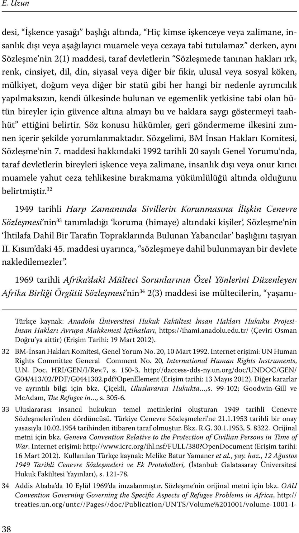 ayrımcılık yapılmaksızın, kendi ülkesinde bulunan ve egemenlik yetkisine tabi olan bütün bireyler için güvence altına almayı bu ve haklara saygı göstermeyi taahhüt ettiğini belirtir.