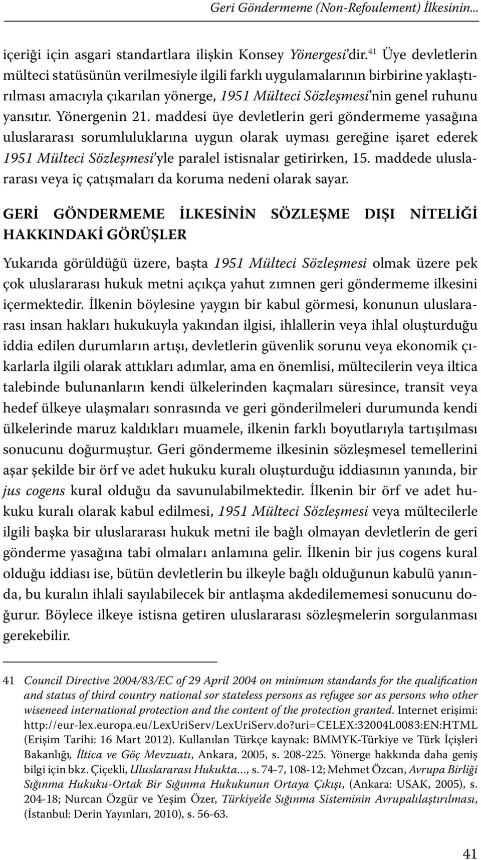 maddesi üye devletlerin geri göndermeme yasağına uluslararası sorumluluklarına uygun olarak uyması gereğine işaret ederek 1951 Mülteci Sözleşmesi yle paralel istisnalar getirirken, 15.