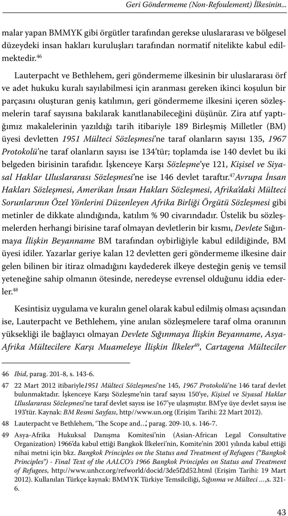 46 Lauterpacht ve Bethlehem, geri göndermeme ilkesinin bir uluslararası örf ve adet hukuku kuralı sayılabilmesi için aranması gereken ikinci koşulun bir parçasını oluşturan geniş katılımın, geri