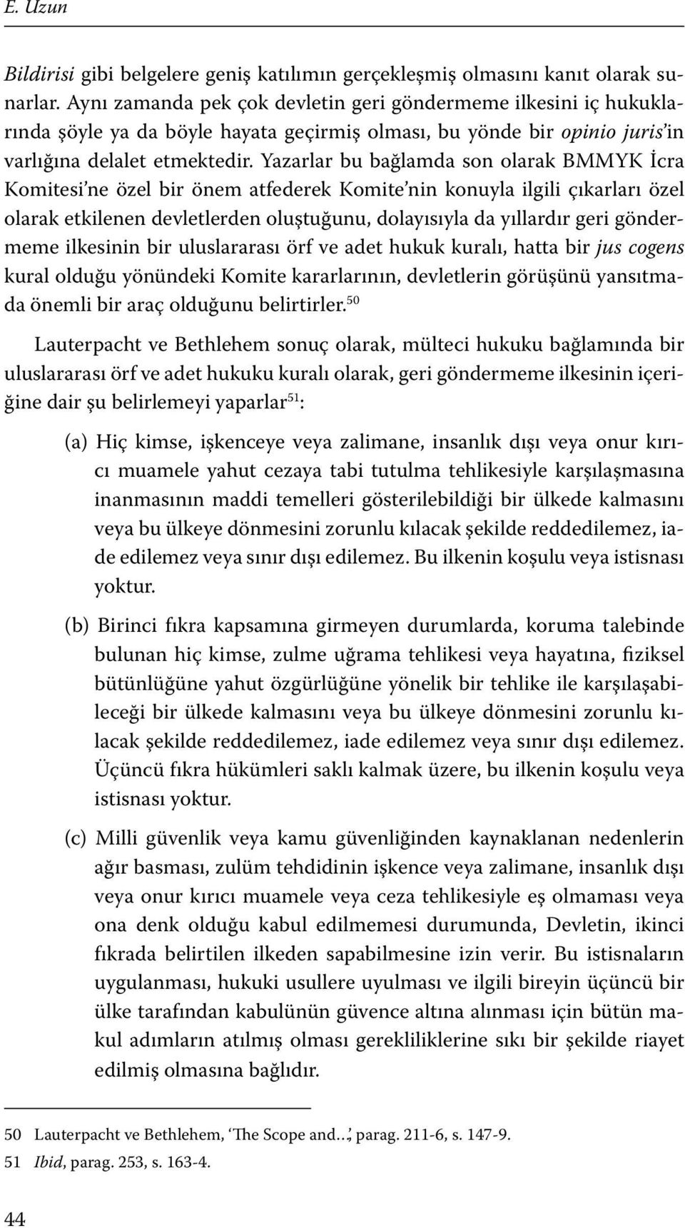 Yazarlar bu bağlamda son olarak BMMYK İcra Komitesi ne özel bir önem atfederek Komite nin konuyla ilgili çıkarları özel olarak etkilenen devletlerden oluştuğunu, dolayısıyla da yıllardır geri