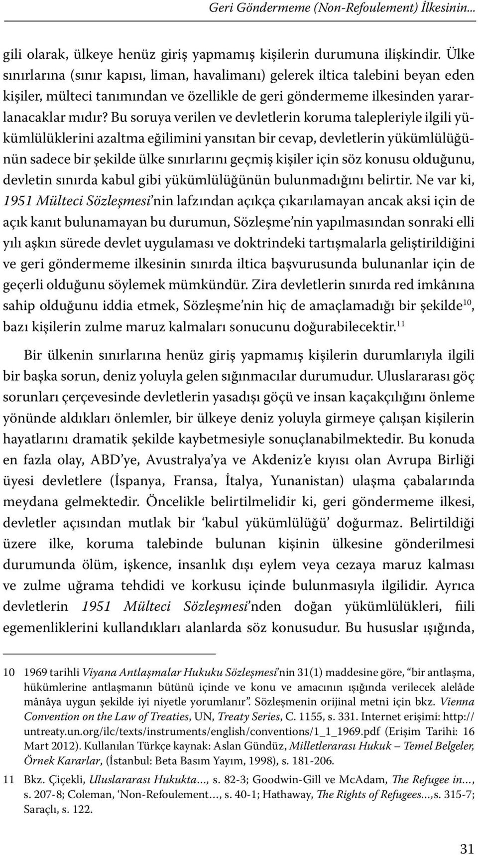 Bu soruya verilen ve devletlerin koruma talepleriyle ilgili yükümlülüklerini azaltma eğilimini yansıtan bir cevap, devletlerin yükümlülüğünün sadece bir şekilde ülke sınırlarını geçmiş kişiler için