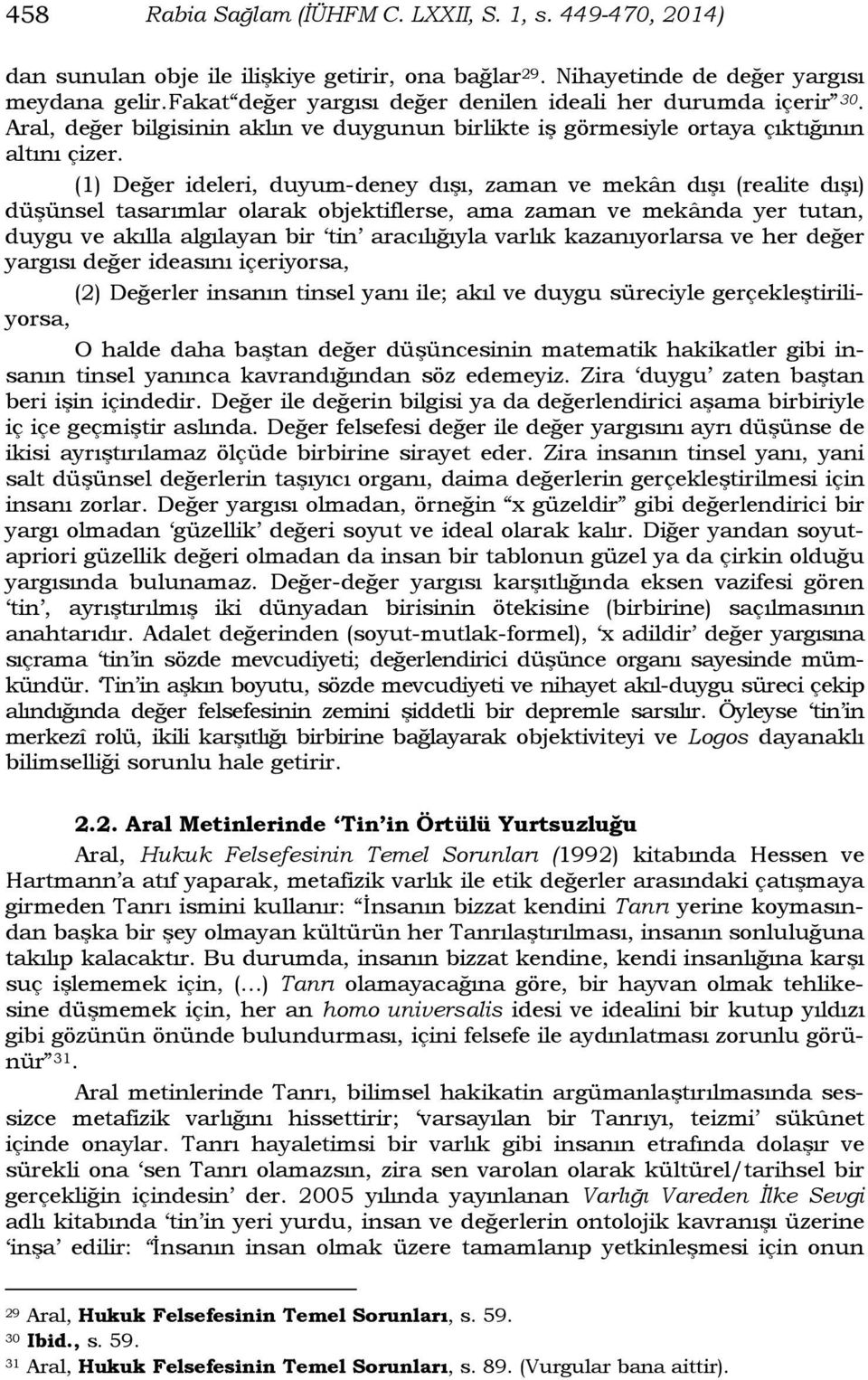 (1) Değer ideleri, duyum-deney dışı, zaman ve mekân dışı (realite dışı) düşünsel tasarımlar olarak objektiflerse, ama zaman ve mekânda yer tutan, duygu ve akılla algılayan bir tin aracılığıyla varlık