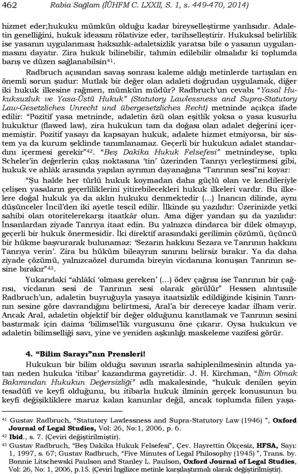 Zira hukuk bilinebilir, tahmin edilebilir olmalıdır ki toplumda barış ve düzen sağlanabilsin 41.