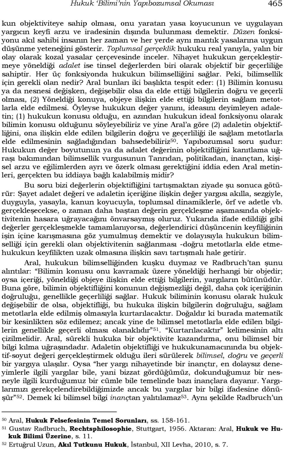 Toplumsal gerçeklik hukuku real yanıyla, yalın bir olay olarak kozal yasalar çerçevesinde inceler.