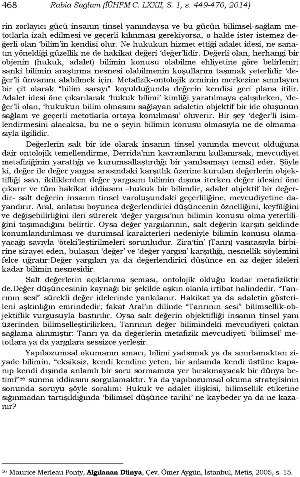 olur. Ne hukukun hizmet ettiği adalet idesi, ne sanatın yöneldiği güzellik ne de hakikat değeri değer lidir.