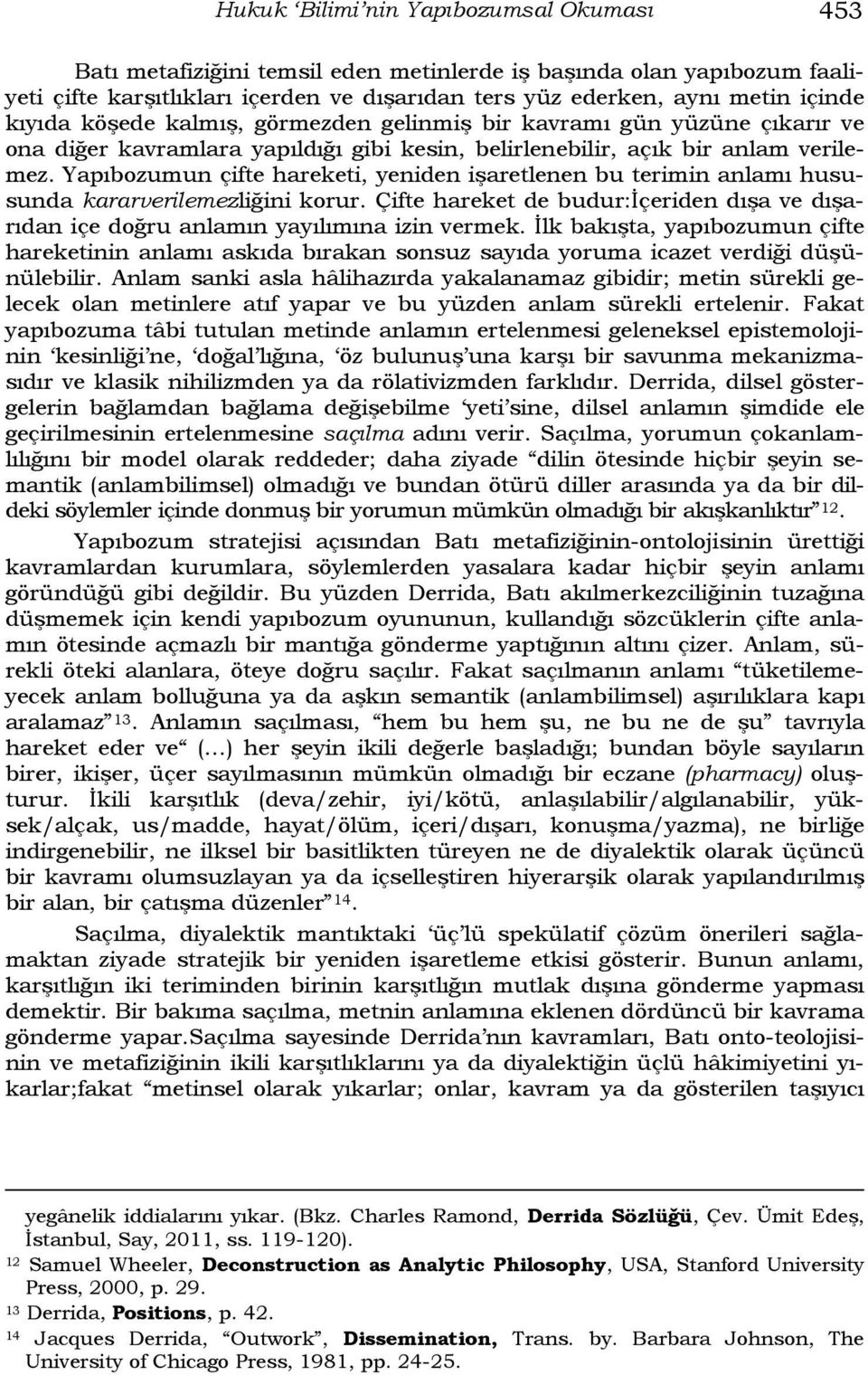 Yapıbozumun çifte hareketi, yeniden işaretlenen bu terimin anlamı hususunda kararverilemezliğini korur. Çifte hareket de budur:içeriden dışa ve dışarıdan içe doğru anlamın yayılımına izin vermek.