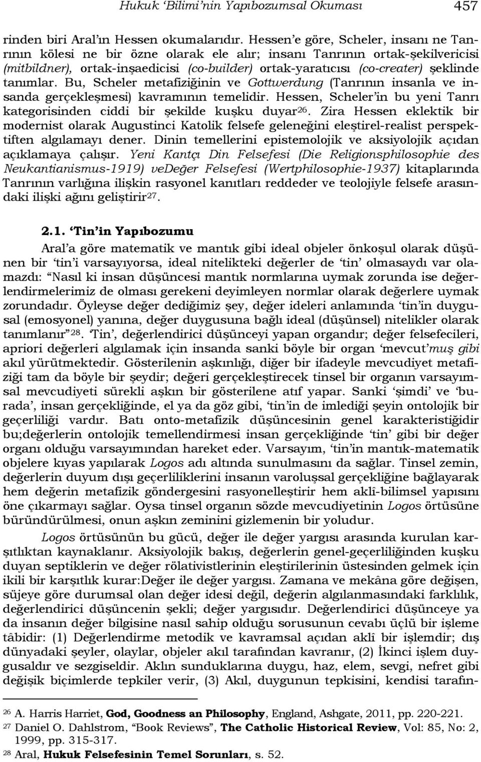 tanımlar. Bu, Scheler metafiziğinin ve Gottwerdung (Tanrının insanla ve insanda gerçekleşmesi) kavramının temelidir. Hessen, Scheler in bu yeni Tanrı kategorisinden ciddi bir şekilde kuşku duyar 26.