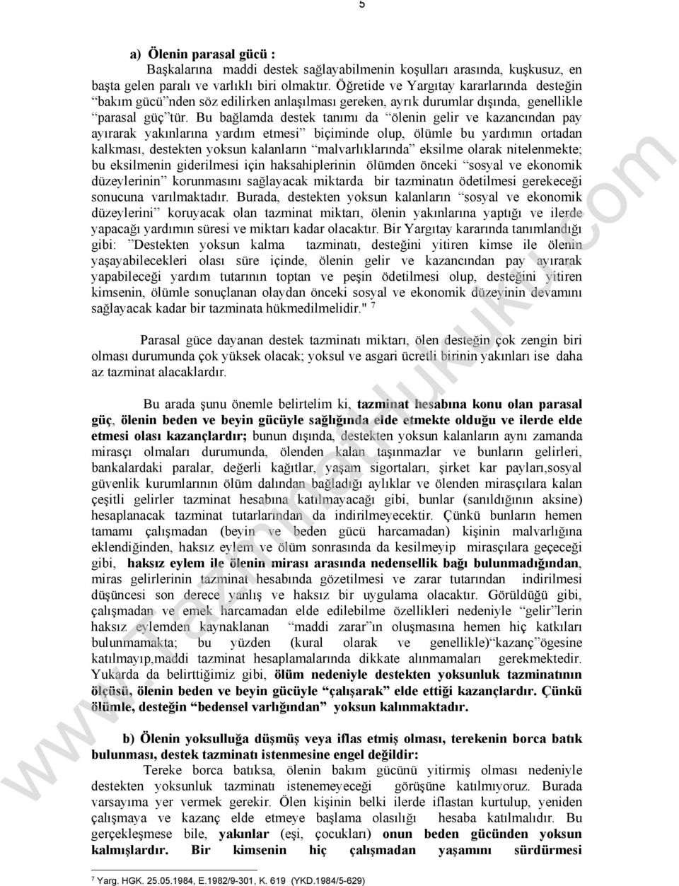 Bu bağlamda destek tanımı da ölenin gelir ve kazancından pay ayırarak yakınlarına yardım etmesi biçiminde olup, ölümle bu yardımın ortadan kalkması, destekten yoksun kalanların malvarlıklarında