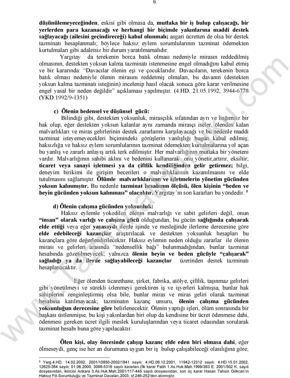 Yargıtay da terekenin borca batık olması nedeniyle mirasın reddedilmiş olmasının, destekten yoksun kalma tazminatı istenmesine engel olmadığını kabul etmiş ve bir kararında: Davacılar ölenin eşi ve